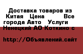 Доставка товаров из Китая › Цена ­ 100 - Все города Авто » Услуги   . Ненецкий АО,Коткино с.